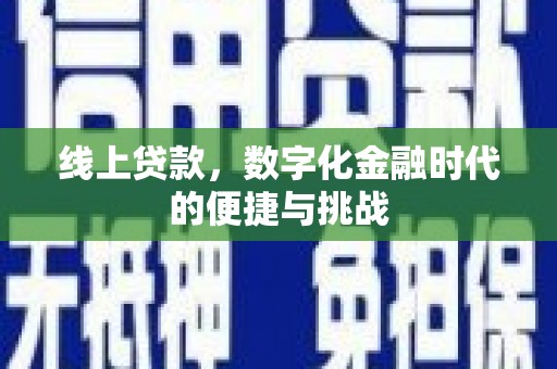 枝江线上贷款，数字化金融时代的便捷与挑战