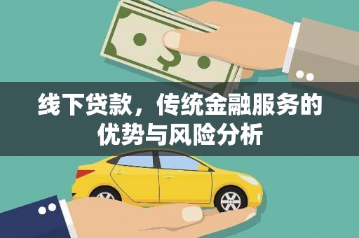枝江线下贷款，传统金融服务的优势与风险分析
