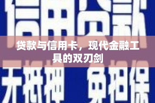 枝江贷款与信用卡，现代金融工具的双刃剑