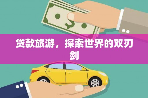 枝江贷款旅游，探索世界的双刃剑