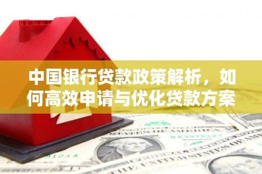 枝江中国银行贷款政策解析，如何高效申请与优化贷款方案