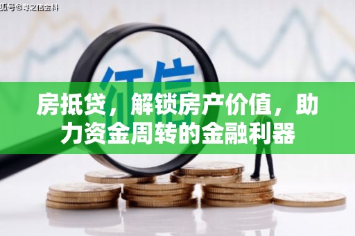 枝江房抵贷，解锁房产价值，助力资金周转的金融利器