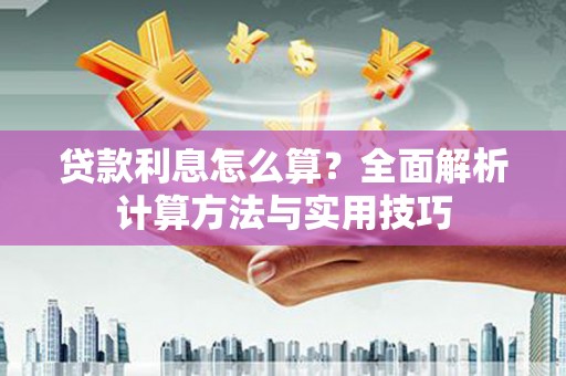 枝江贷款利息怎么算？全面解析计算方法与实用技巧
