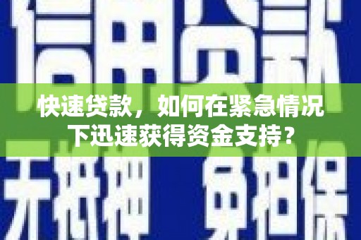 枝江快速贷款，如何在紧急情况下迅速获得资金支持？