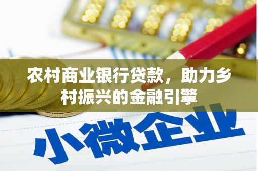 枝江农村商业银行贷款，助力乡村振兴的金融引擎