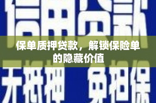 枝江保单质押贷款，解锁保险单的隐藏价值