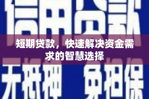 枝江短期贷款，快速解决资金需求的智慧选择