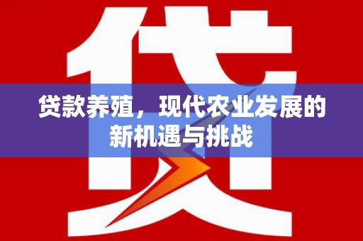 枝江贷款养殖，现代农业发展的新机遇与挑战