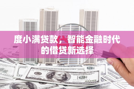 枝江度小满贷款，智能金融时代的借贷新选择