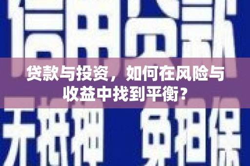 枝江贷款与投资，如何在风险与收益中找到平衡？