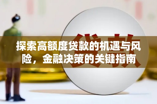 枝江探索高额度贷款的机遇与风险，金融决策的关键指南