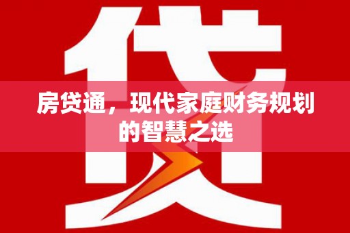 枝江房贷通，现代家庭财务规划的智慧之选