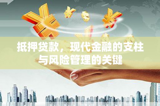 枝江抵押贷款，现代金融的支柱与风险管理的关键