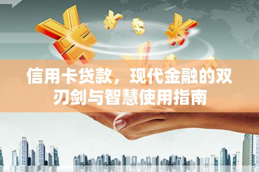 枝江信用卡贷款，现代金融的双刃剑与智慧使用指南