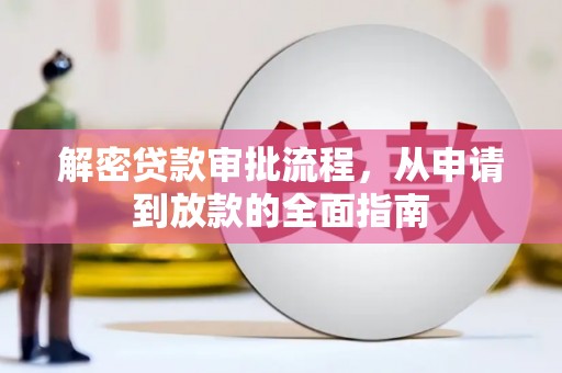 枝江解密贷款审批流程，从申请到放款的全面指南