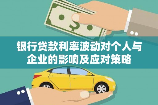 枝江银行贷款利率波动对个人与企业的影响及应对策略