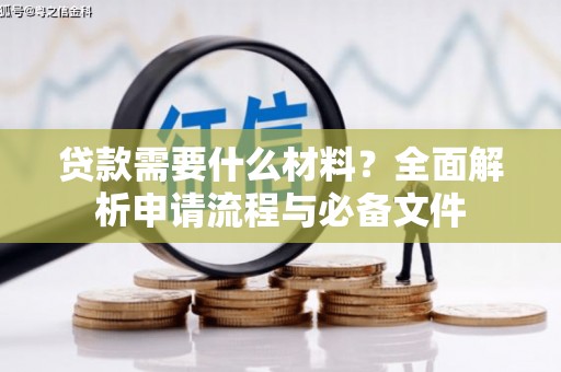 枝江贷款需要什么材料？全面解析申请流程与必备文件