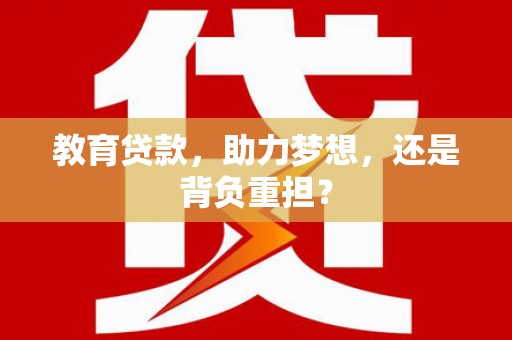枝江教育贷款，助力梦想，还是背负重担？