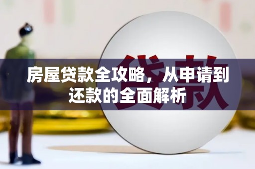 枝江房屋贷款全攻略，从申请到还款的全面解析