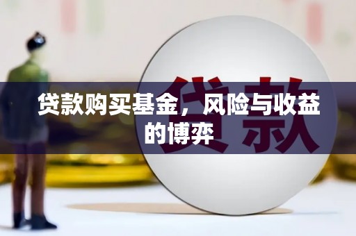 枝江贷款购买基金，风险与收益的博弈