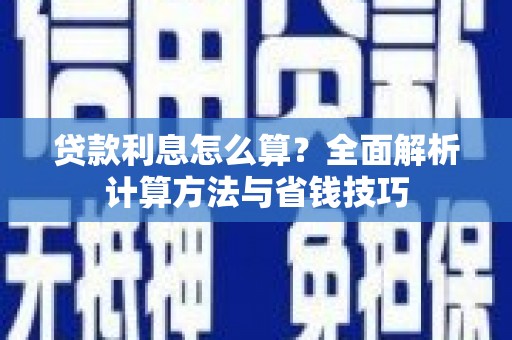 枝江贷款利息怎么算？全面解析计算方法与省钱技巧