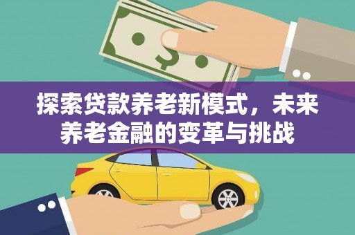 枝江探索贷款养老新模式，未来养老金融的变革与挑战