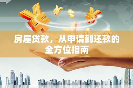 枝江房屋贷款，从申请到还款的全方位指南