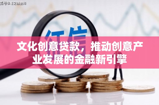 枝江文化创意贷款，推动创意产业发展的金融新引擎