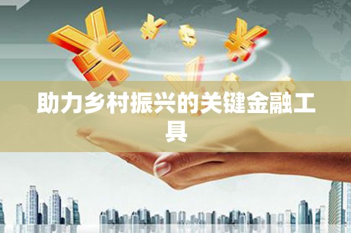 枝江助力乡村振兴的关键金融工具