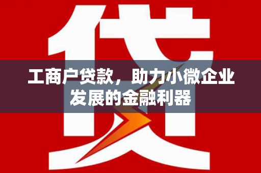 枝江工商户贷款，助力小微企业发展的金融利器