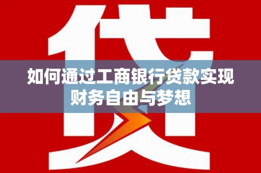 枝江如何通过工商银行贷款实现财务自由与梦想