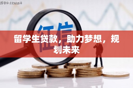 枝江留学生贷款，助力梦想，规划未来