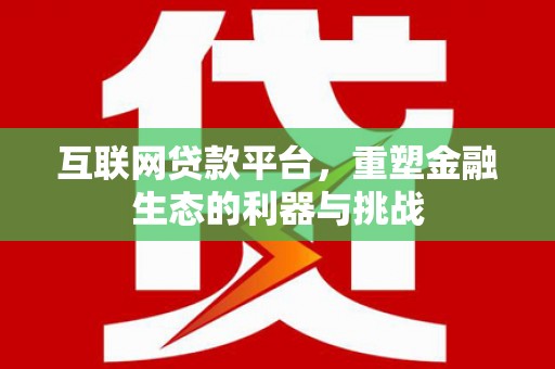 枝江互联网贷款平台，重塑金融生态的利器与挑战