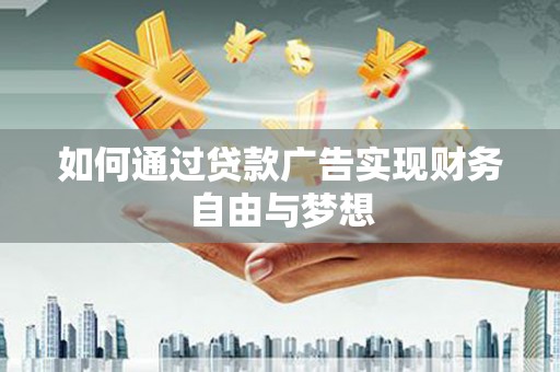 枝江如何通过贷款广告实现财务自由与梦想