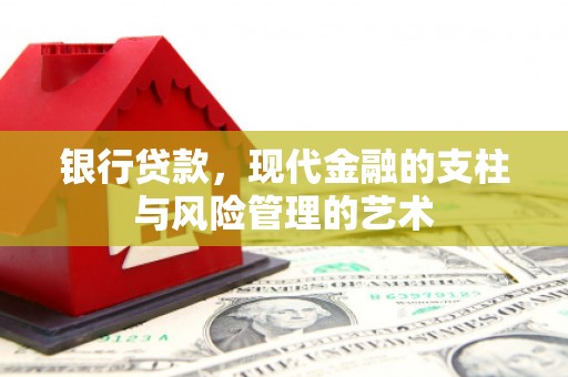 枝江银行贷款，现代金融的支柱与风险管理的艺术