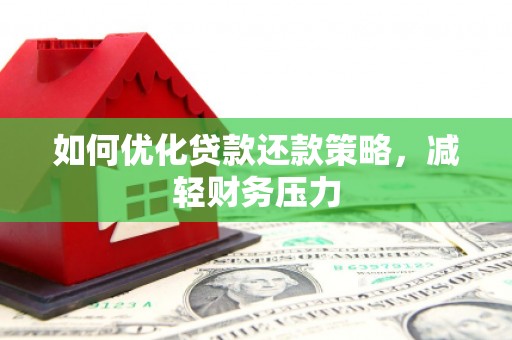 枝江如何优化贷款还款策略，减轻财务压力