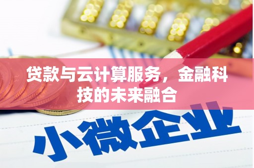 枝江贷款与云计算服务，金融科技的未来融合