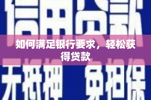 枝江如何满足银行要求，轻松获得贷款