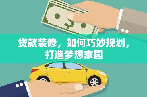 枝江贷款装修，如何巧妙规划，打造梦想家园