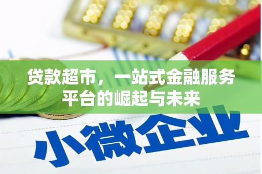 枝江贷款超市，一站式金融服务平台的崛起与未来