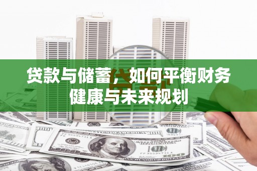 枝江贷款与储蓄，如何平衡财务健康与未来规划