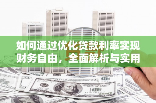 枝江如何通过优化贷款利率实现财务自由，全面解析与实用策略