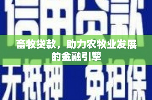 枝江畜牧贷款，助力农牧业发展的金融引擎
