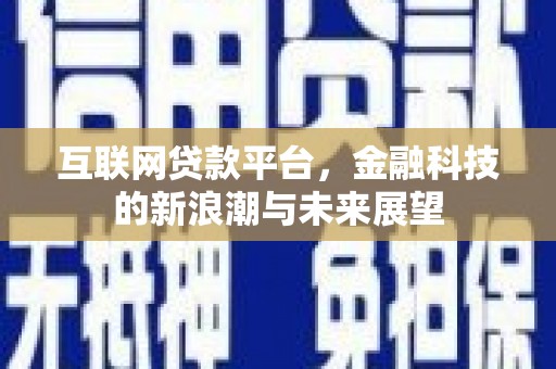枝江互联网贷款平台，金融科技的新浪潮与未来展望