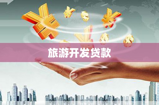 枝江旅游开发贷款