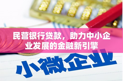 枝江民营银行贷款，助力中小企业发展的金融新引擎
