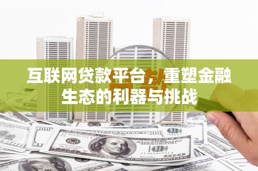 枝江互联网贷款平台，重塑金融生态的利器与挑战
