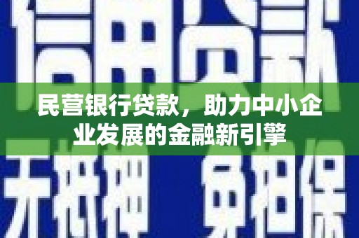 枝江民营银行贷款，助力中小企业发展的金融新引擎