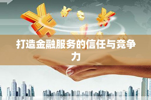 枝江打造金融服务的信任与竞争力